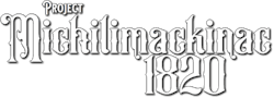 Project Michilimackinac 1820